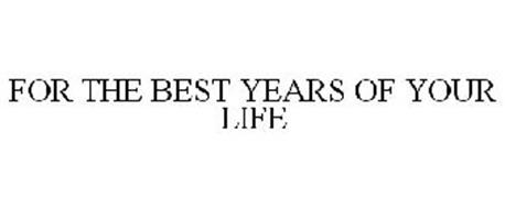 FOR THE BEST YEARS OF YOUR LIFE