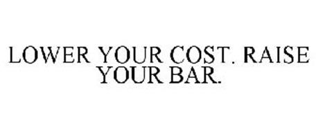 LOWER YOUR COST. RAISE YOUR BAR.