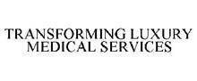TRANSFORMING LUXURY MEDICAL SERVICES