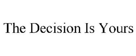 THE DECISION IS YOURS