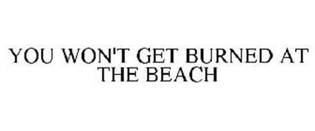 YOU WON'T GET BURNED AT THE BEACH