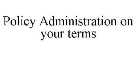 POLICY ADMINISTRATION ON YOUR TERMS