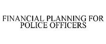 FINANCIAL PLANNING FOR POLICE OFFICERS