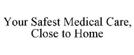 YOUR SAFEST MEDICAL CARE, CLOSE TO HOME