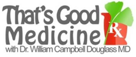 THAT'S GOOD MEDICINE! WITH DR. WILLIAM CAMPBELL DOUGLASS MD