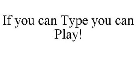 IF YOU CAN TYPE YOU CAN PLAY!