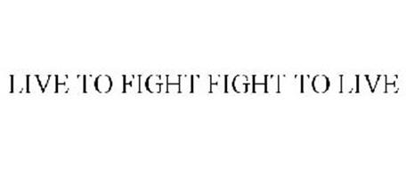 LIVE TO FIGHT FIGHT TO LIVE