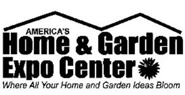 AMERICA'S HOME & GARDEN EXPO CENTER WHERE ALL YOUR HOME AND GARDEN IDEAS BLOOM