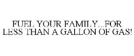 FUEL YOUR FAMILY...FOR LESS THAN A GALLON OF GAS!