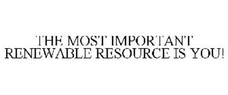 THE MOST IMPORTANT RENEWABLE RESOURCE IS YOU!