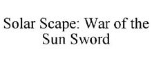 SOLAR SCAPE: WAR OF THE SUN SWORD