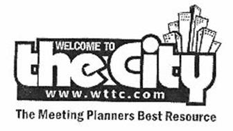 WELCOME TO THE CITY WWW.WTTC.COM THE MEETING PLANNERS BEST RESOURCE