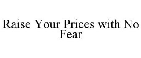 RAISE YOUR PRICES WITH NO FEAR