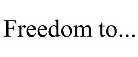 FREEDOM TO...