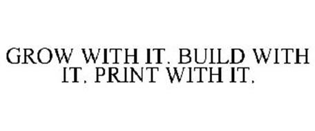 GROW WITH IT. BUILD WITH IT. PRINT WITH IT.
