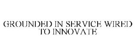 GROUNDED IN SERVICE WIRED TO INNOVATE