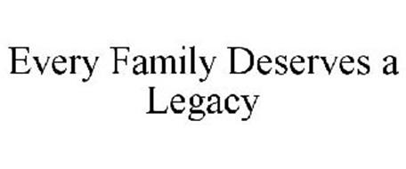 EVERY FAMILY DESERVES A LEGACY