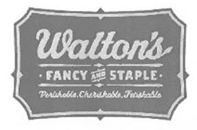 WALTON'S · FANCY AND STAPLE · PERISHABLE, CHERISHABLE, FETISHABLE