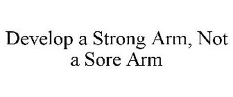 DEVELOP A STRONG ARM, NOT A SORE ARM