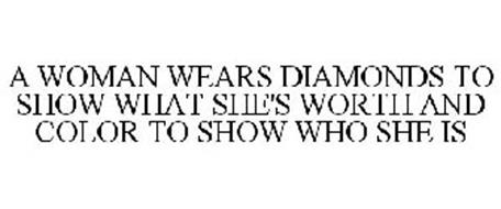 A WOMAN WEARS DIAMONDS TO SHOW WHAT SHE'S WORTH AND COLOR TO SHOW WHO SHE IS