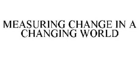 MEASURING CHANGE IN A CHANGING WORLD