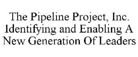 THE PIPELINE PROJECT, INC. IDENTIFYING AND ENABLING A NEW GENERATION OF LEADERS