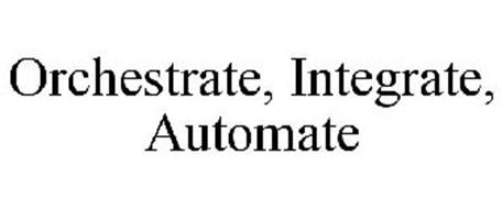 ORCHESTRATE, INTEGRATE, AUTOMATE