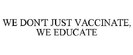 WE DON'T JUST VACCINATE, WE EDUCATE
