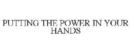 PUTTING THE POWER IN YOUR HANDS