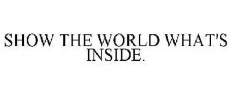 SHOW THE WORLD WHAT'S INSIDE.