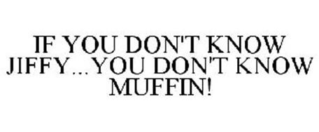 IF YOU DON'T KNOW JIFFY...YOU DON'T KNOW MUFFIN!