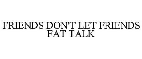 FRIENDS DON'T LET FRIENDS FAT TALK