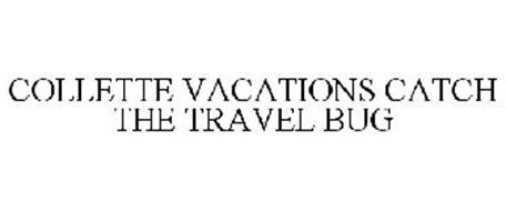 COLLETTE VACATIONS CATCH THE TRAVEL BUG