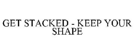 GET STACKED - KEEP YOUR SHAPE