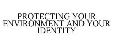 PROTECTING YOUR ENVIRONMENT AND YOUR IDENTITY