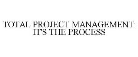 TOTAL PROJECT MANAGEMENT: IT'S THE PROCESS