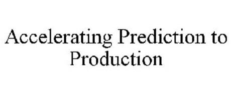 ACCELERATING PREDICTION TO PRODUCTION