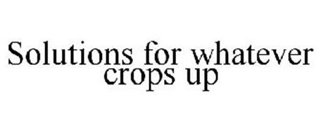 SOLUTIONS FOR WHATEVER CROPS UP