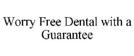 WORRY FREE DENTAL WITH A GUARANTEE