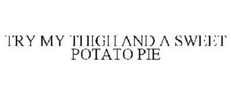 TRY MY THIGH AND A SWEET POTATO PIE