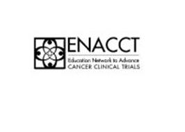 ENACCT EDUCATION NETWORK TO ADVANCE CANCER CLINICAL TRIALS