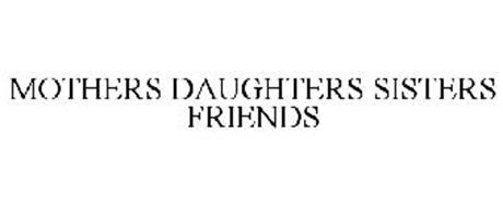 MOTHERS DAUGHTERS SISTERS FRIENDS