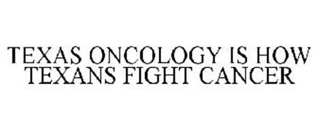 TEXAS ONCOLOGY IS HOW TEXANS FIGHT CANCER