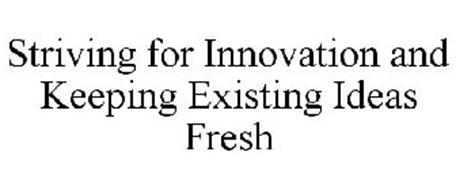 STRIVING FOR INNOVATION AND KEEPING EXISTING IDEAS FRESH
