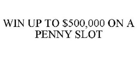 WIN UP TO $500,000 ON A PENNY SLOT