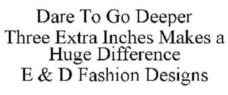 DARE TO GO DEEPER THREE EXTRA INCHES MAKES A HUGE DIFFERENCE E & D FASHION DESIGNS