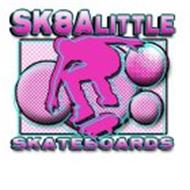 SK8ALITTLE SKATE BOARDS