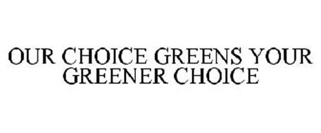 OUR CHOICE GREENS YOUR GREENER CHOICE