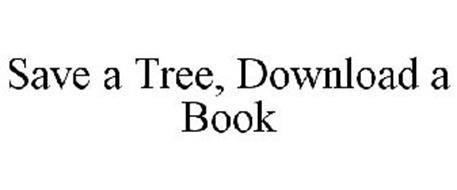 SAVE A TREE, DOWNLOAD A BOOK