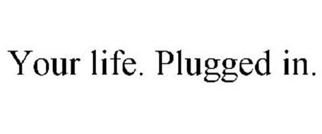 YOUR LIFE. PLUGGED IN.